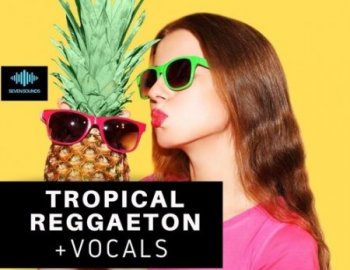 Seven Sounds Tropical Reggaeton + Vocals